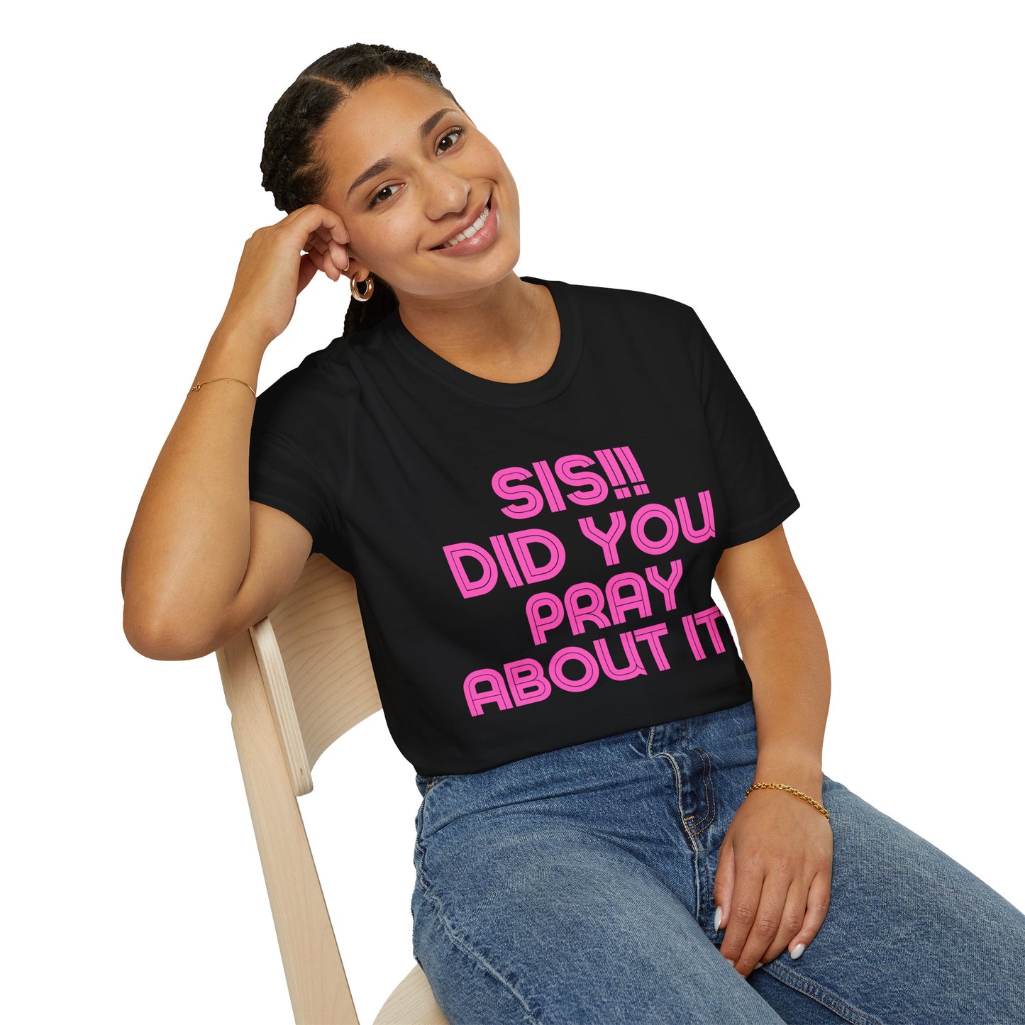 Sis Did You Pray About It? (Unisex Softstyle T-Shirt)