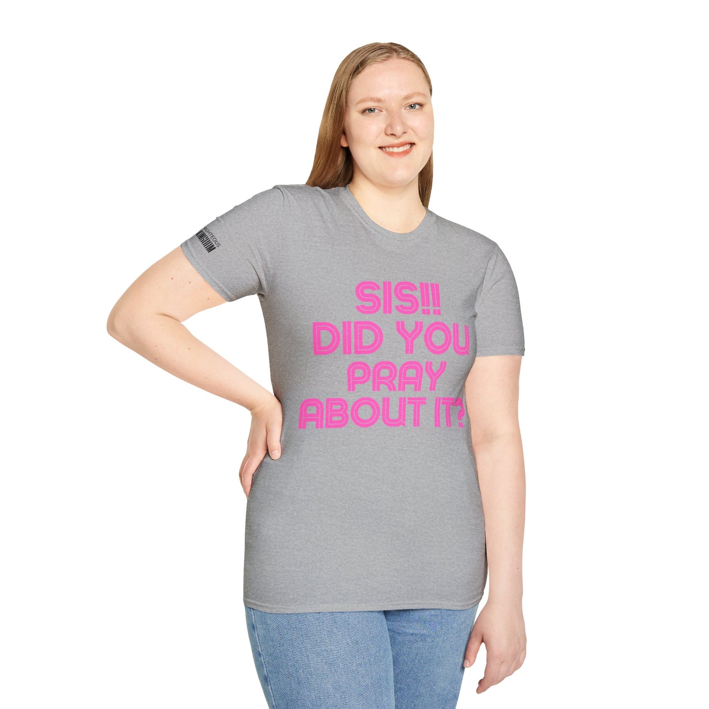 Sis Did You Pray About It? (Unisex Softstyle T-Shirt)