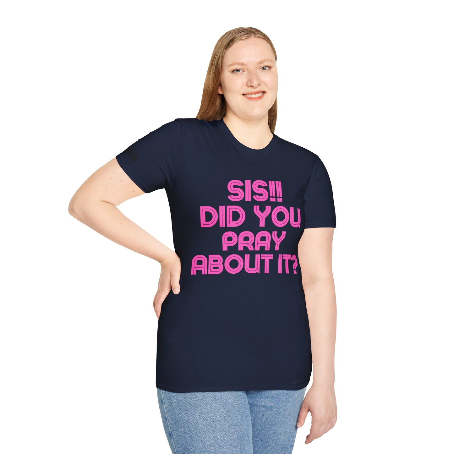 Sis Did You Pray About It? (Unisex Softstyle T-Shirt)