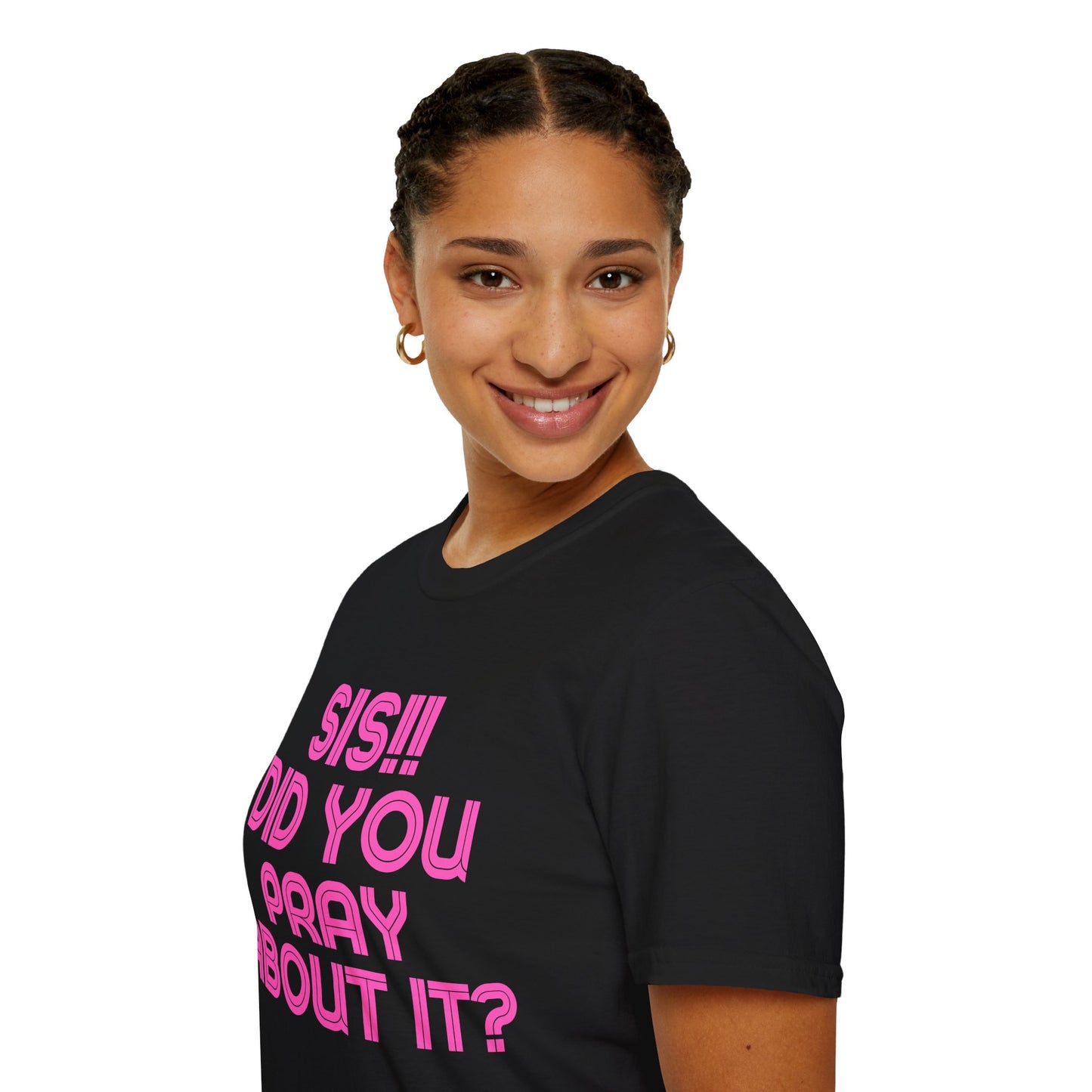 Sis Did You Pray About It? (Unisex Softstyle T-Shirt)