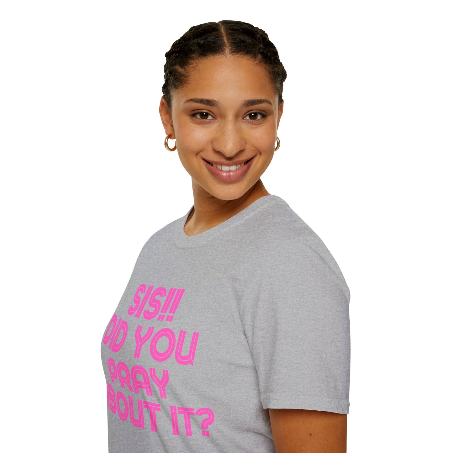 Sis Did You Pray About It? (Unisex Softstyle T-Shirt)