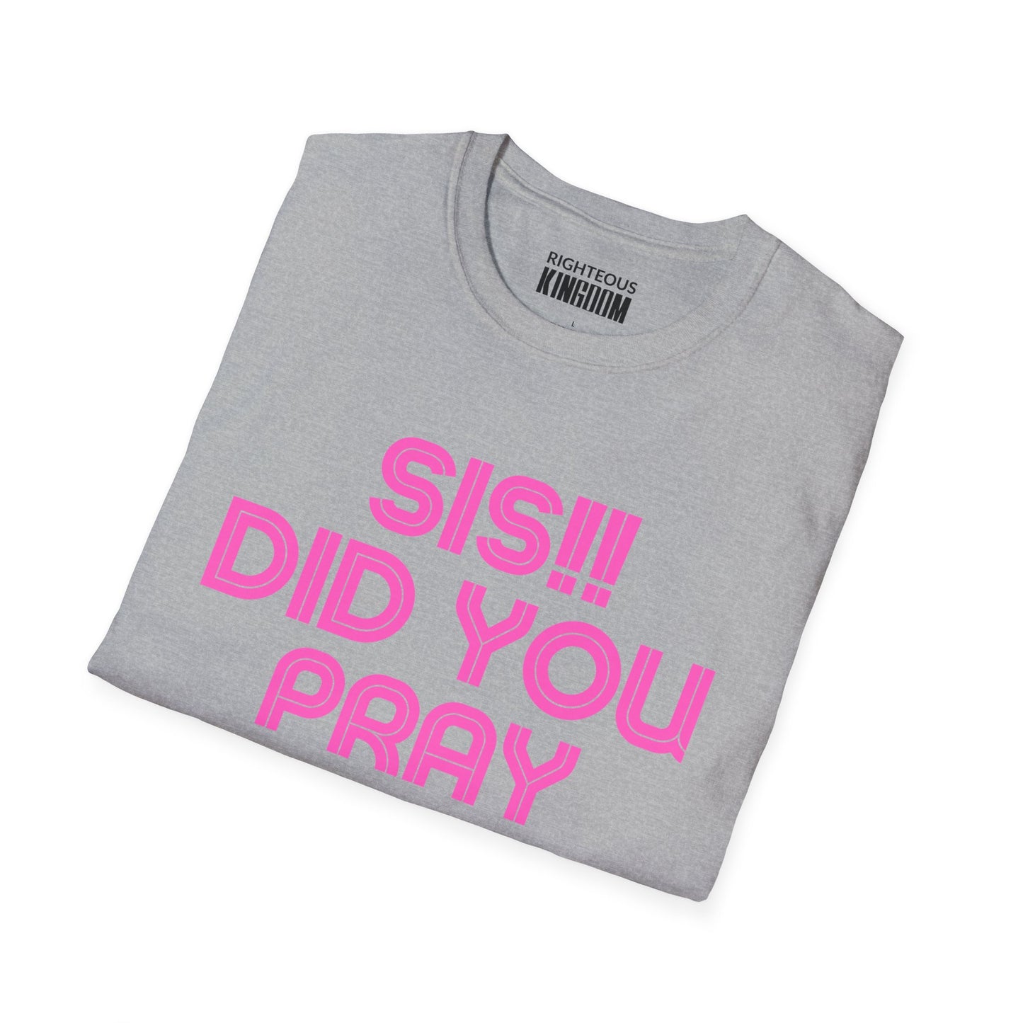 Sis Did You Pray About It? (Unisex Softstyle T-Shirt)