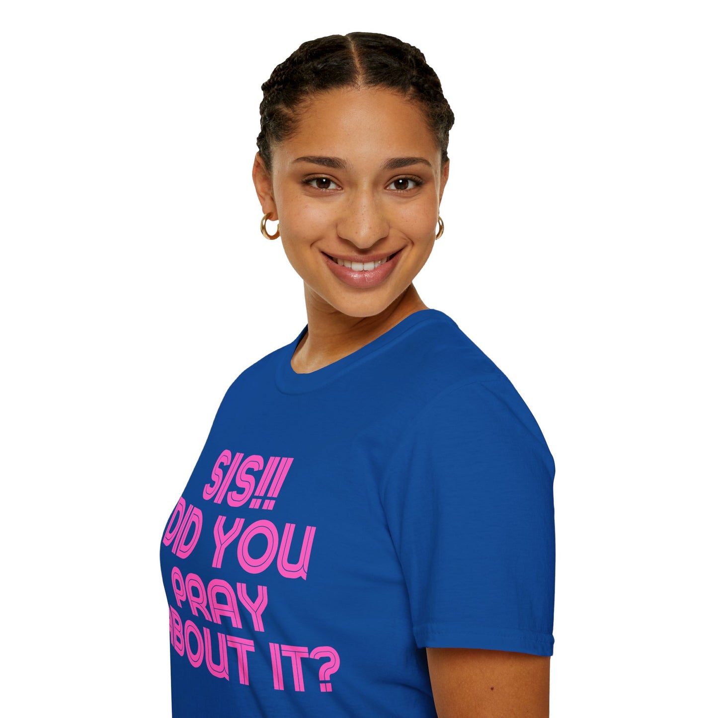 Sis Did You Pray About It? (Unisex Softstyle T-Shirt)